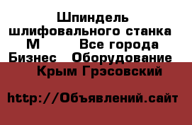   Шпиндель шлифовального станка 3М 182. - Все города Бизнес » Оборудование   . Крым,Грэсовский